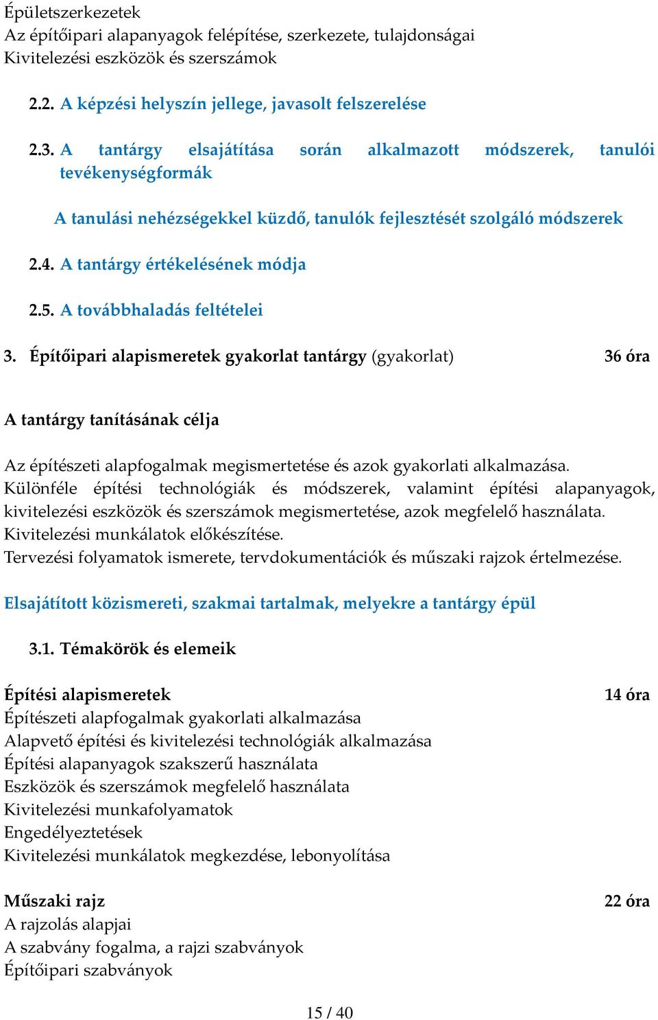 A továbbhaladás feltételei 3. Építőipari alapismeretek gyakorlat tantárgy (gyakorlat) 36 óra A tantárgy tanításának célja Az építészeti alapfogalmak megismertetése és azok gyakorlati alkalmazása.