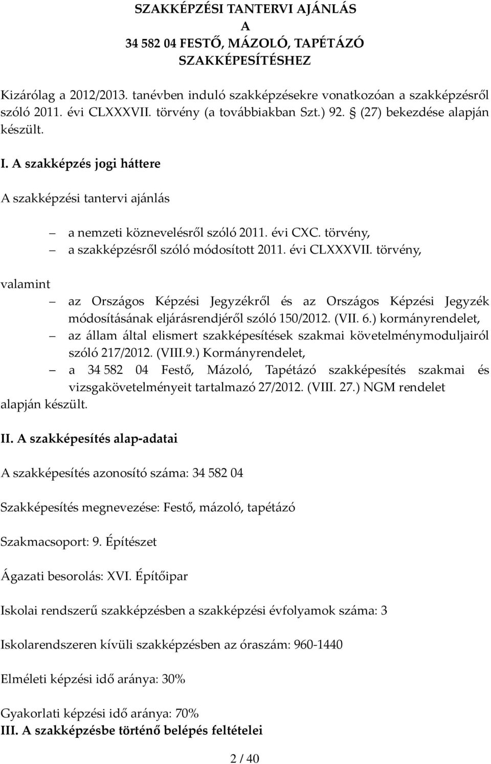 törvény, a szakképzésről szóló módosított 2011. évi CLVII. törvény, valamint az Országos Képzési Jegyzékről és az Országos Képzési Jegyzék módosításának eljárásrendjéről szóló 150/2012. (VII. 6.