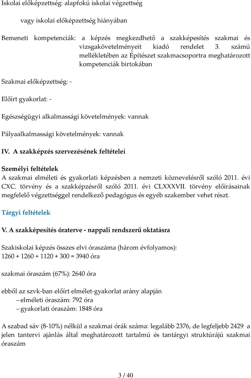 követelmények: vannak IV. A szakképzés szervezésének feltételei Személyi feltételek A szakmai elméleti és gyakorlati képzésben a nemzeti köznevelésről szóló 2011. évi CC.