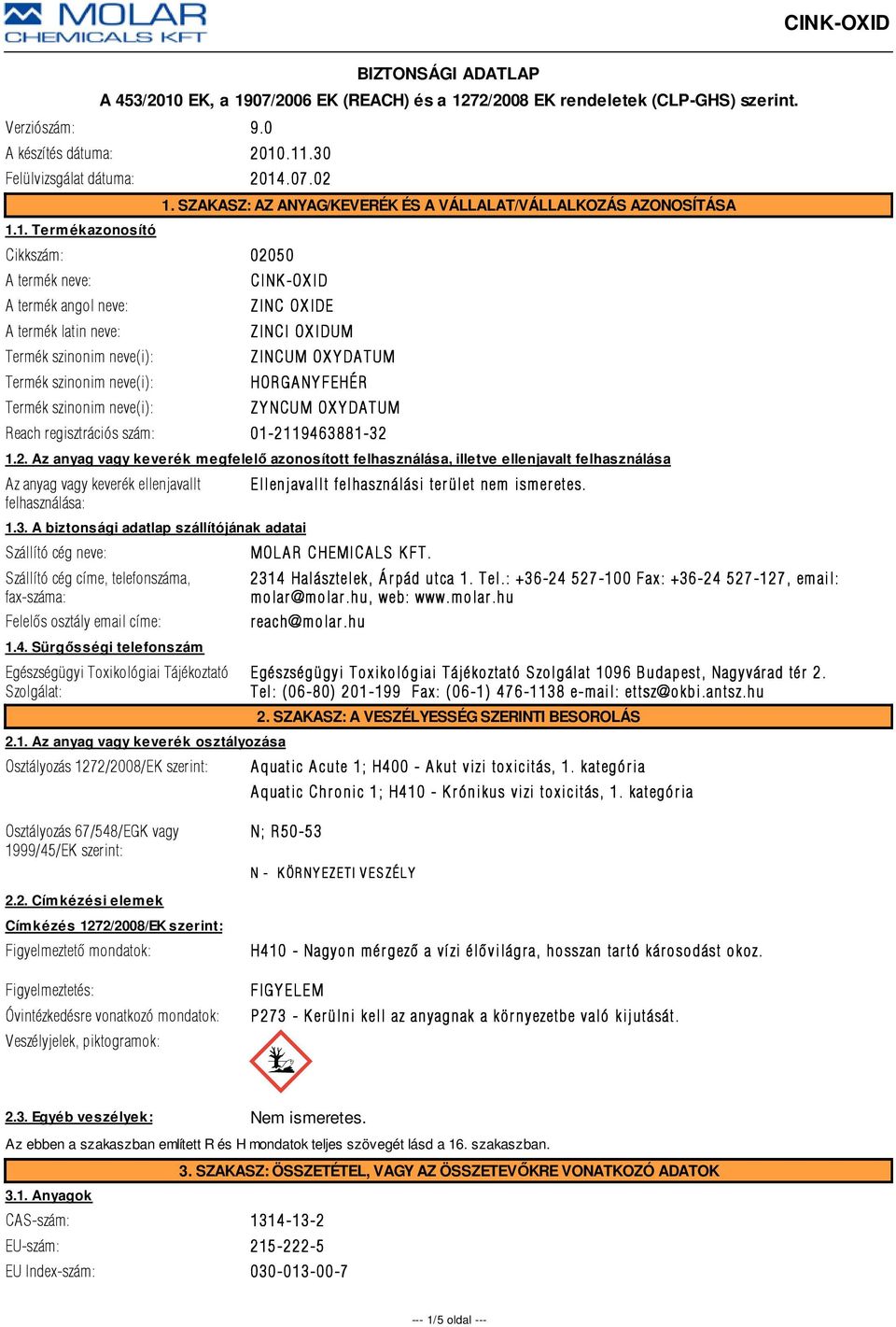 19463881-32 1.2. Az anyag vagy keverék megfelelő azonosított felhasználása, illetve ellenjavalt felhasználása Az anyag vagy keverék ellenjavallt felhasználása: 1.3. A biztonsági adatlap szállítójának adatai Szállító cég neve: Szállító cég címe, telefonszáma, fax-száma: Felelõs osztály email címe: 1.
