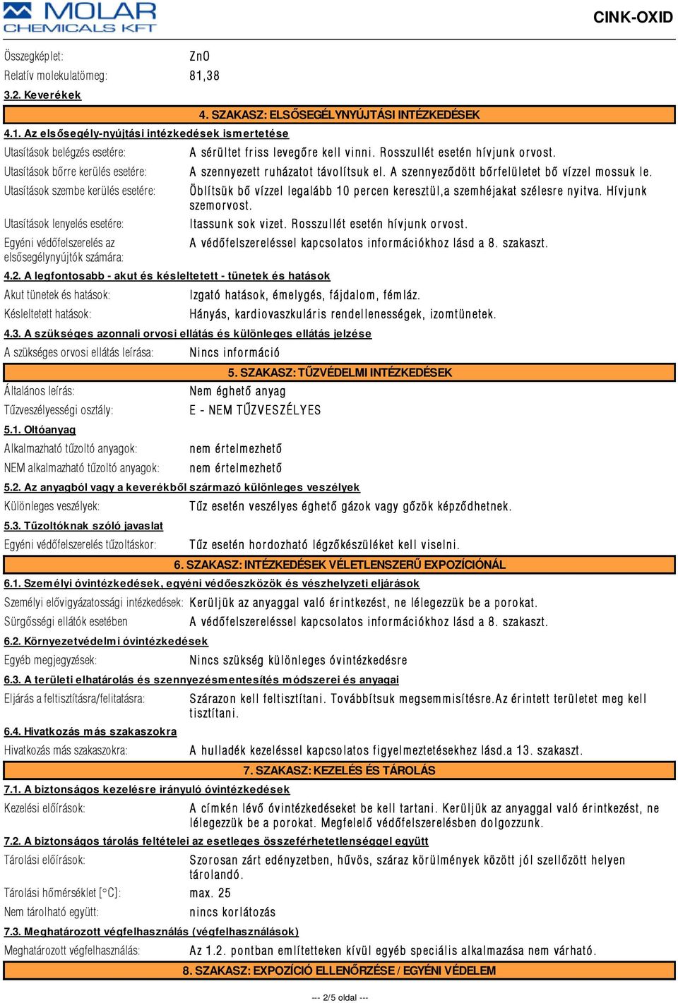 Az elsősegély-nyújtási intézkedések ismertetése Utasítások belégzés esetére: Utasítások bõrre kerülés esetére: Utasítások szembe kerülés esetére: Utasítások lenyelés esetére: Egyéni védõfelszerelés