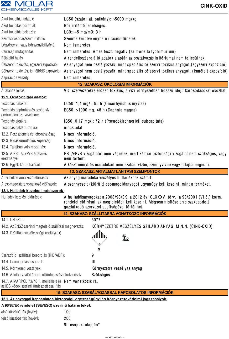 Nem ismer Nem ismer Ames teszt: negatív (salmonella typhimurium) A r endelkezésr e álló adatok alapján az osztályozás kr itér iumai nem teljesülnek.