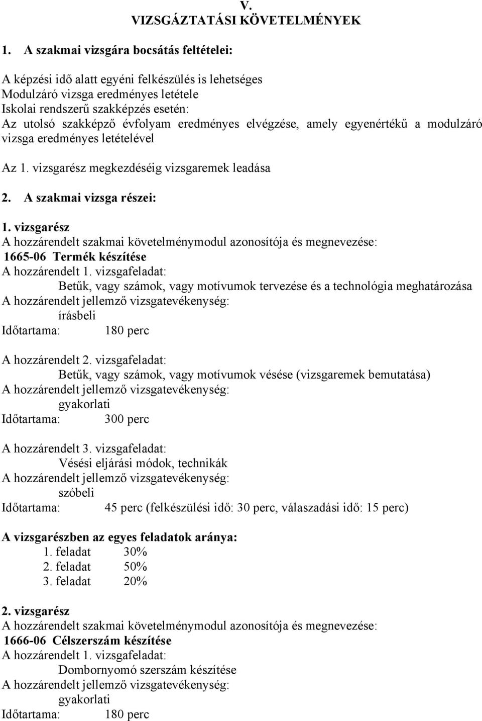 elvégzése, amely egyenértékű a modulzáró vizsga eredményes letételével z 1. vizsgarész megkezdéséig vizsgaremek leadása 2. szakmai vizsga részei: 1.