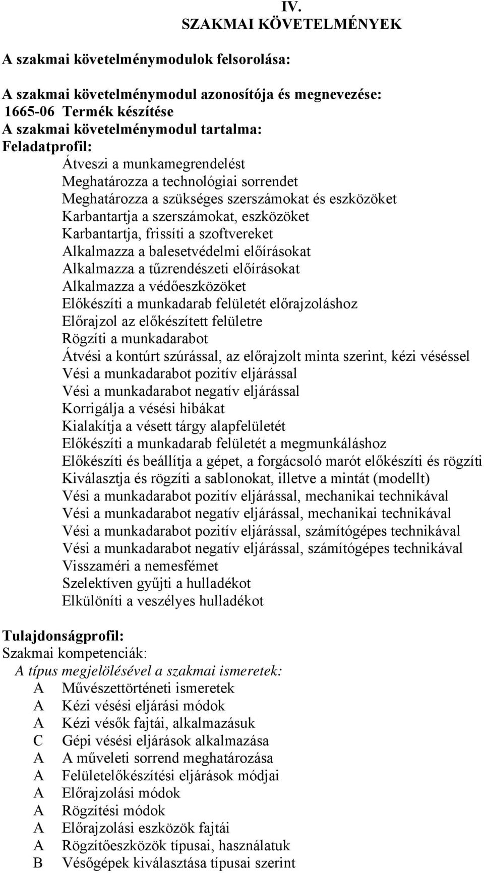 technológiai sorrendet Meghatározza a szükséges szerszámokat és eszközöket Karbantartja a szerszámokat, eszközöket Karbantartja, frissíti a szoftvereket lkalmazza a balesetvédelmi előírásokat