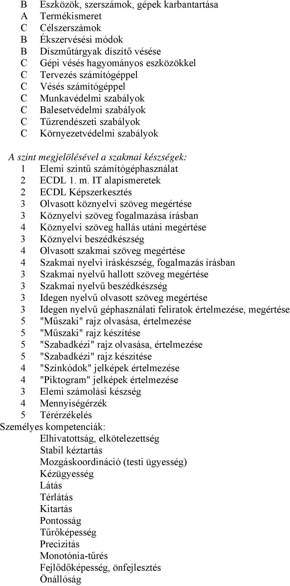m. IT alapismeretek 2 EDL Képszerkesztés 3 Olvasott köznyelvi szöveg megértése 3 Köznyelvi szöveg fogalmazása írásban 4 Köznyelvi szöveg hallás utáni megértése 3 Köznyelvi beszédkészség 4 Olvasott