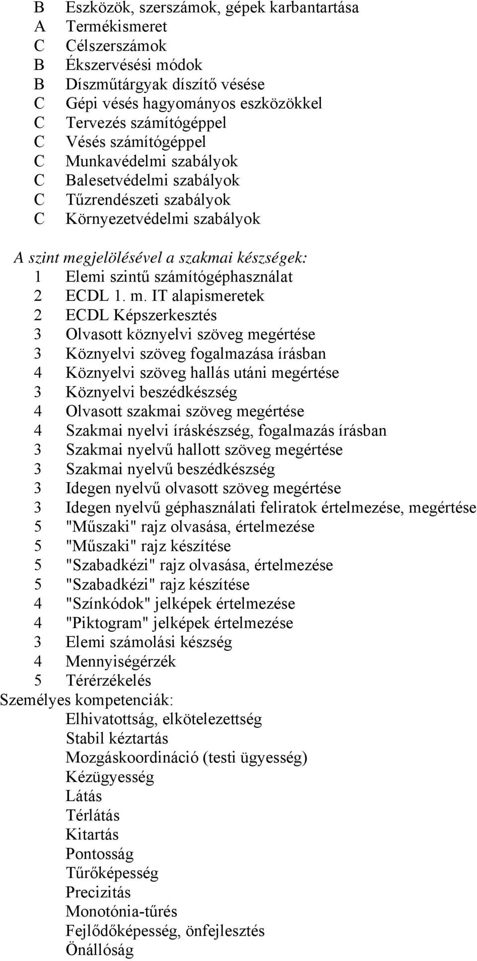 m. IT alapismeretek 2 EDL Képszerkesztés 3 Olvasott köznyelvi szöveg megértése 3 Köznyelvi szöveg fogalmazása írásban 4 Köznyelvi szöveg hallás utáni megértése 3 Köznyelvi beszédkészség 4 Olvasott