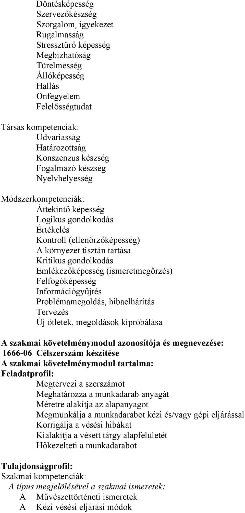 gondolkodás Emlékezőképesség (ismeretmegőrzés) Felfogóképesség Információgyűjtés Problémamegoldás, hibaelhárítás Tervezés Új ötletek, megoldások kipróbálása szakmai követelménymodul azonosítója és