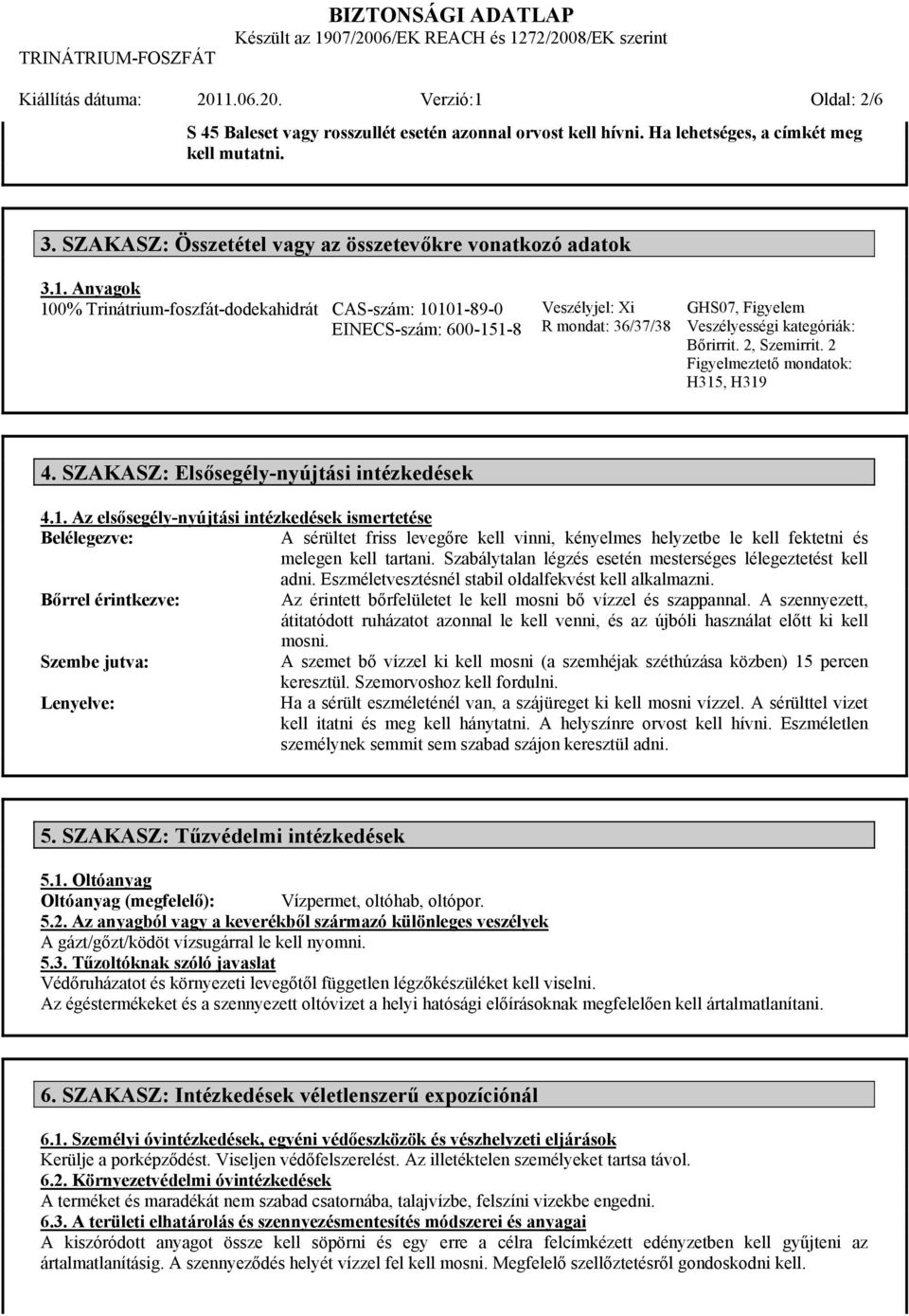 Anyagok 100% Trinátrium-foszfát-dodekahidrát CAS-szám: 10101-89-0 EINECS-szám: 600-151-8 Veszélyjel: Xi R mondat: 36/37/38 GHS07, Figyelem Veszélyességi kategóriák: Bőrirrit. 2, Szemirrit.