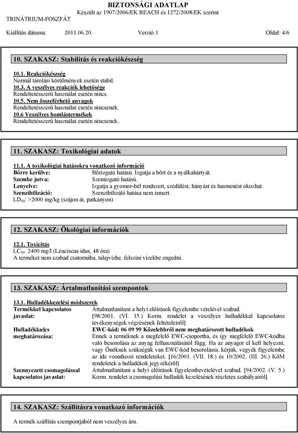 11. SZAKASZ: Toxikológiai adatok 11.1. A toxikológiai hatásokra vonatkozó információ Bőrre kerülve: Bőrizgató hatású. Izgatja a bőrt és a nyálkahártyát. Szembe jutva: Szemizgató hatású.