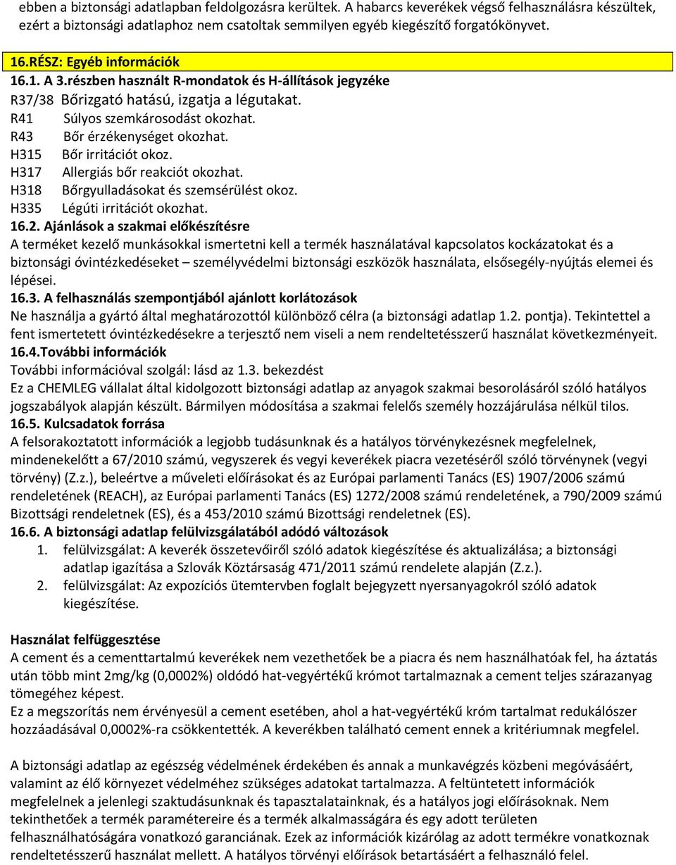H315 Bőr irritációt okoz. H317 Allergiás bőr reakciót okozhat. H318 Bőrgyulladásokat és szemsérülést okoz. H335 Légúti irritációt okozhat. 16.2.