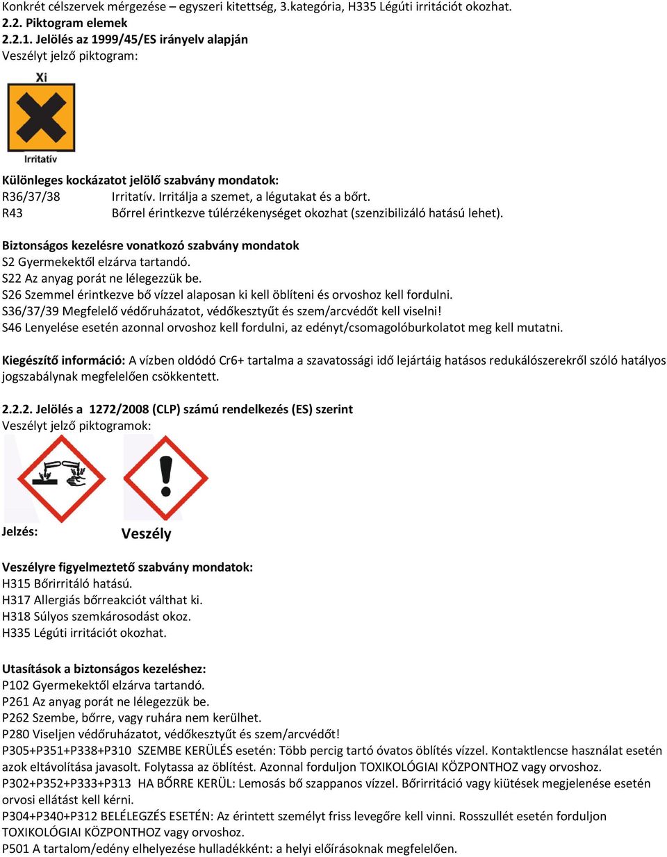 R43 Bőrrel érintkezve túlérzékenységet okozhat (szenzibilizáló hatású lehet). Biztonságos kezelésre vonatkozó szabvány mondatok S2 Gyermekektől elzárva tartandó. S22 Az anyag porát ne lélegezzük be.