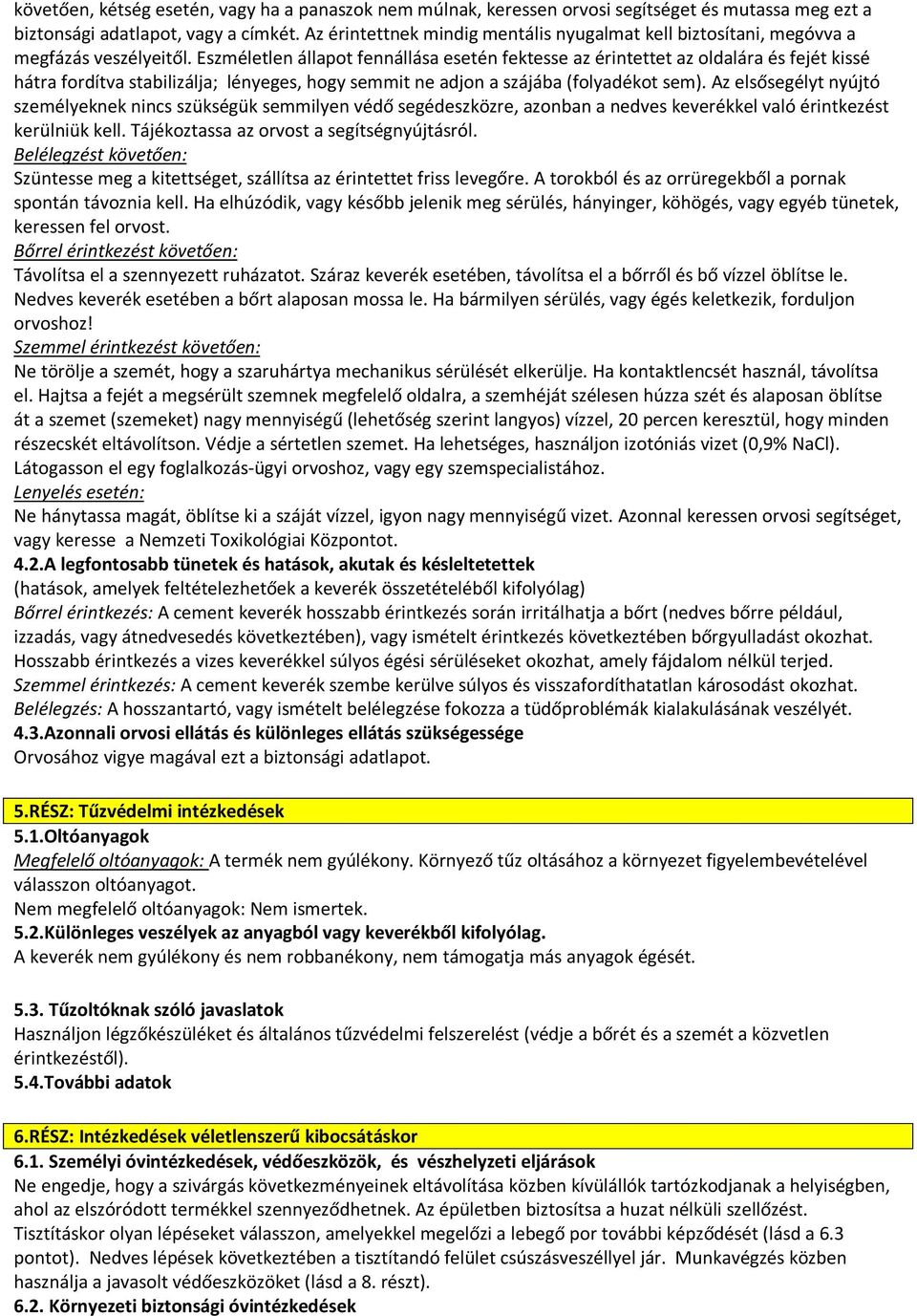 Eszméletlen állapot fennállása esetén fektesse az érintettet az oldalára és fejét kissé hátra fordítva stabilizálja; lényeges, hogy semmit ne adjon a szájába (folyadékot sem).