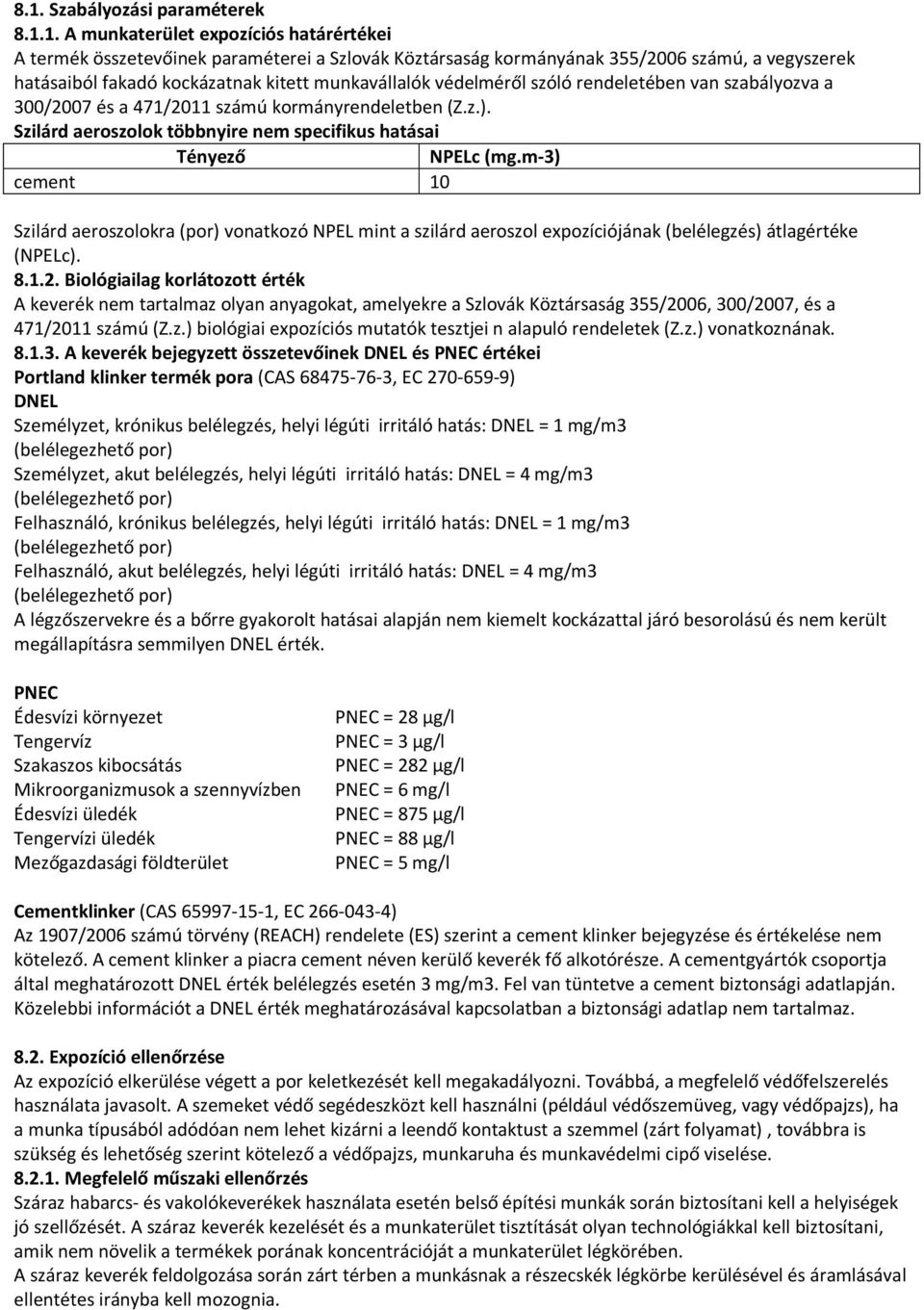 Szilárd aeroszolok többnyire nem specifikus hatásai Tényező NPELc (mg.m-3) cement 10 Szilárd aeroszolokra (por) vonatkozó NPEL mint a szilárd aeroszol expozíciójának (belélegzés) átlagértéke (NPELc).