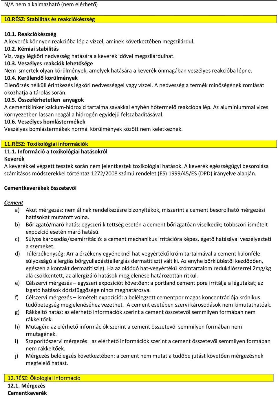 Veszélyes reakciók lehetősége Nem ismertek olyan körülmények, amelyek hatására a keverék önmagában veszélyes reakcióba lépne. 10.4.