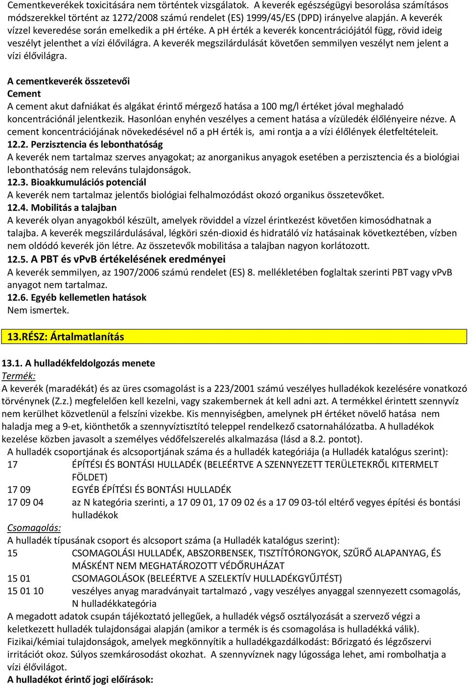 A keverék megszilárdulását követően semmilyen veszélyt nem jelent a vízi élővilágra.