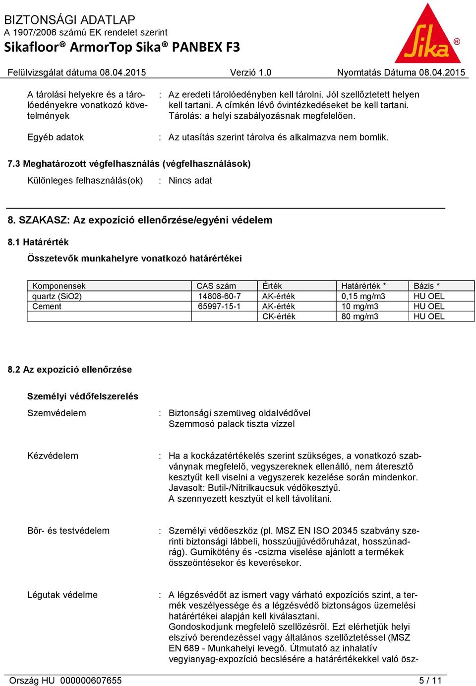 3 Meghatározott végfelhasználás (végfelhasználások) Különleges felhasználás(ok) 8. SZAKASZ: Az expozíció ellenőrzése/egyéni védelem 8.