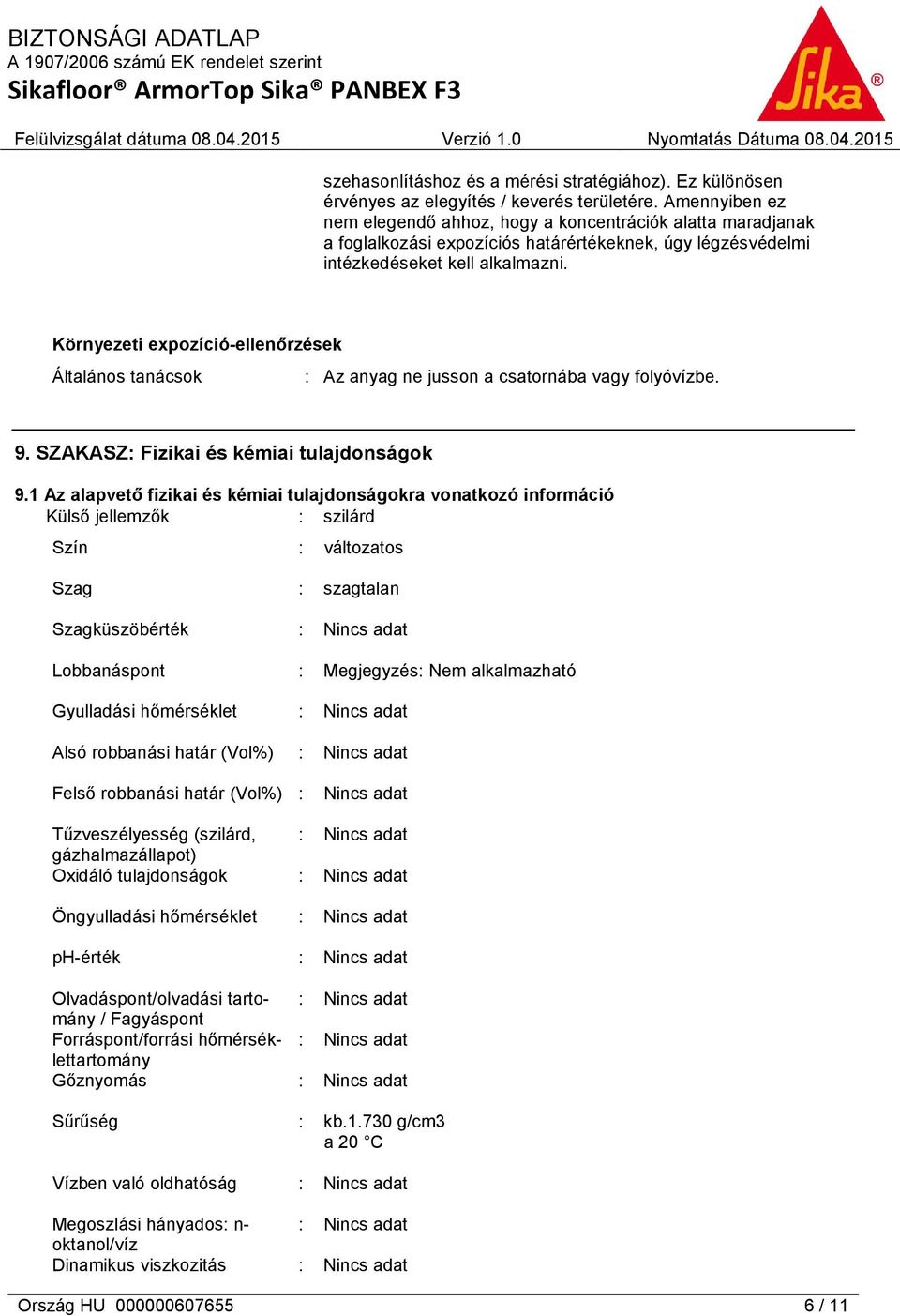 Környezeti expozíció-ellenőrzések Általános tanácsok : Az anyag ne jusson a csatornába vagy folyóvízbe. 9. SZAKASZ: Fizikai és kémiai tulajdonságok 9.