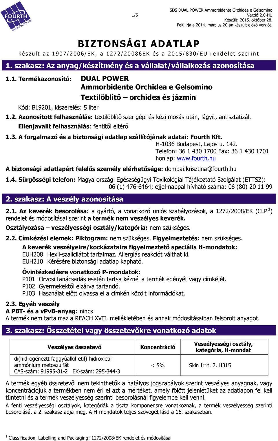 A forgalmazó és a biztonsági adatlap szállítójának adatai: Fourth Kft. H-1036 Budapest, Lajos u. 142. Telefon: 36 1 430 1700 Fax: 36 1 430 1701 honlap: www.fourth.