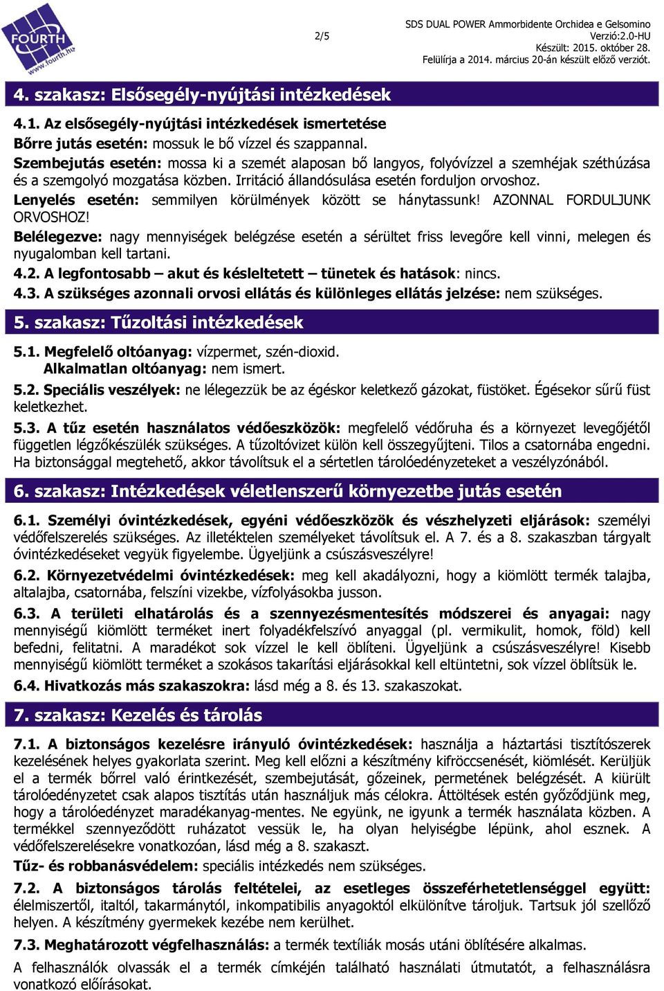Lenyelés esetén: semmilyen körülmények között se hánytassunk! AZONNAL FORDULJUNK ORVOSHOZ!