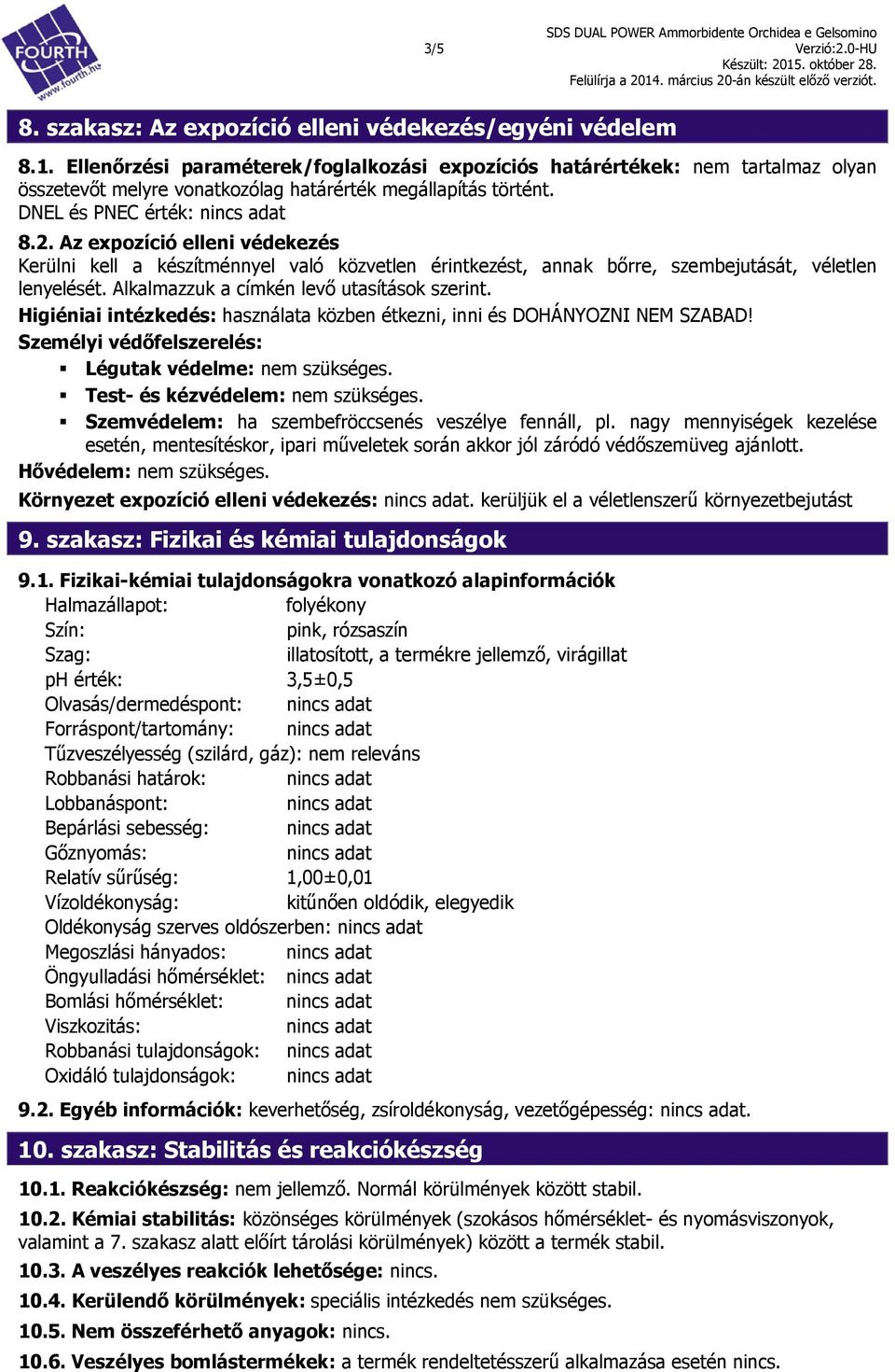 Az expozíció elleni védekezés Kerülni kell a készítménnyel való közvetlen érintkezést, annak bőrre, szembejutását, véletlen lenyelését. Alkalmazzuk a címkén levő utasítások szerint.