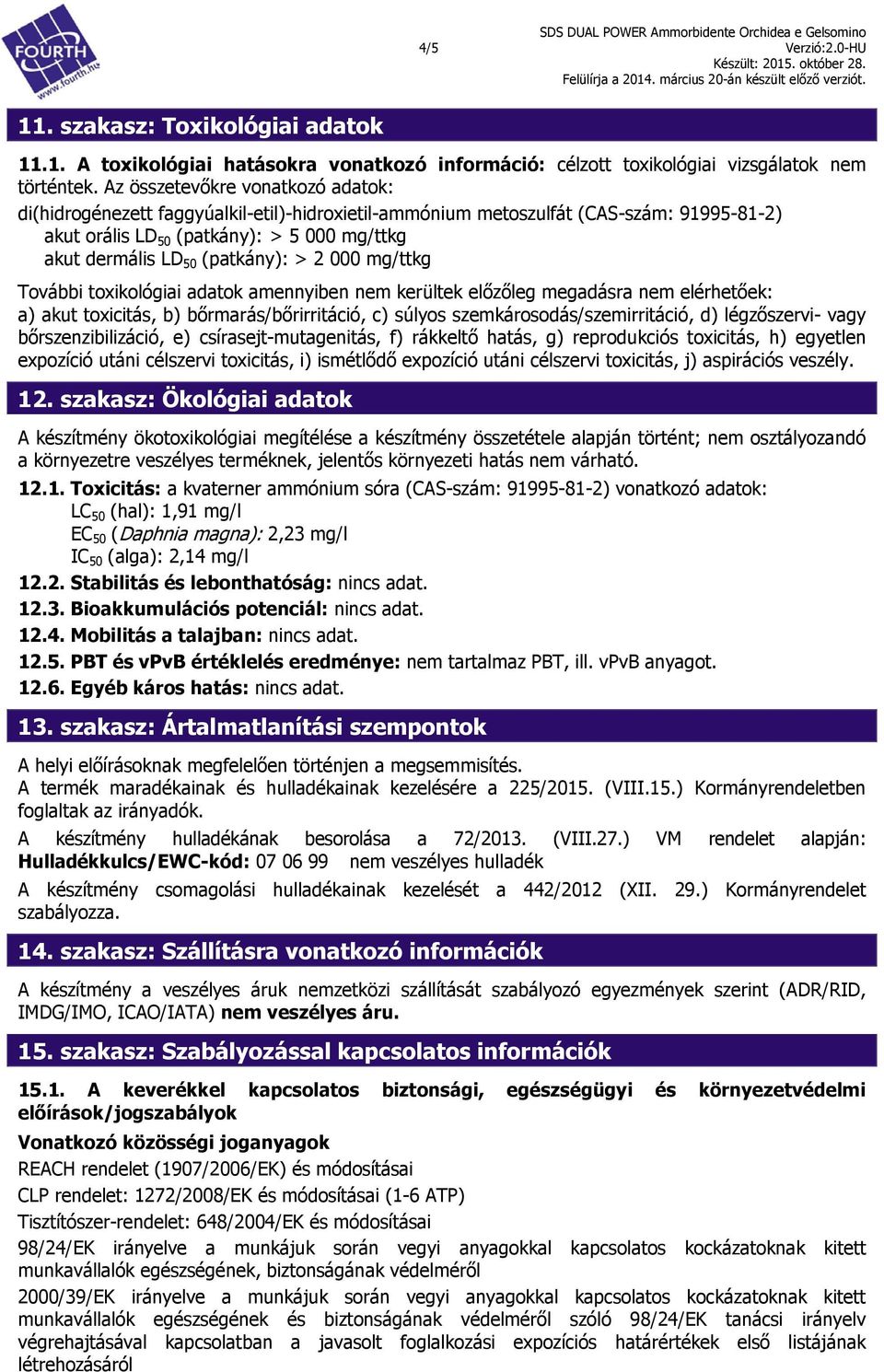 (patkány): > 2 000 mg/ttkg További toxikológiai adatok amennyiben nem kerültek előzőleg megadásra nem elérhetőek: a) akut toxicitás, b) bőrmarás/bőrirritáció, c) súlyos szemkárosodás/szemirritáció,