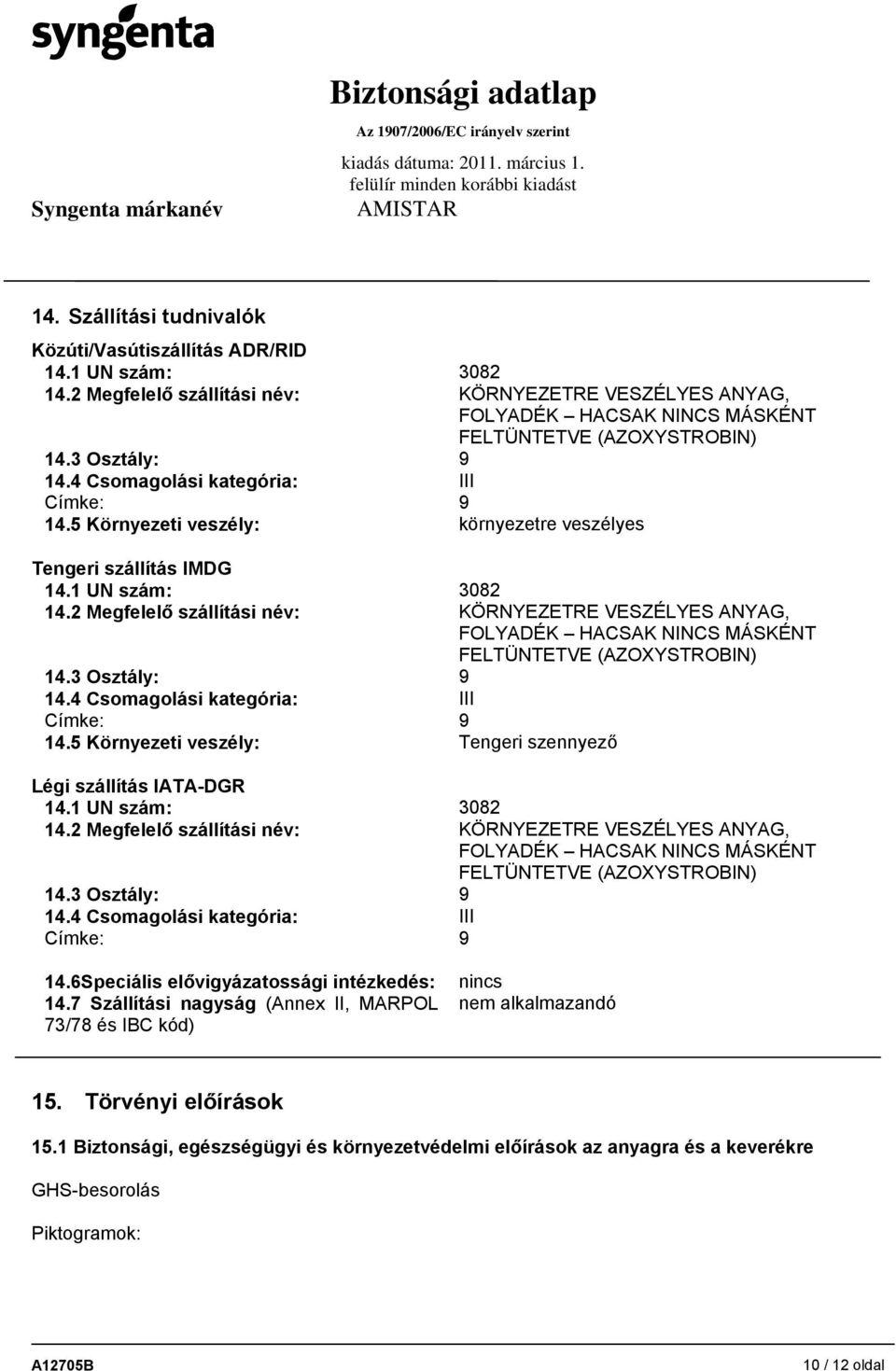 2 Megfelelő szállítási név: KÖRNYEZETRE VESZÉLYES ANYAG, FOLYADÉK HACSAK NINCS MÁSKÉNT FELTÜNTETVE (AZOXYSTROBIN) 14.3 Osztály: 9 14.4 Csomagolási kategória: III Címke: 9 14.