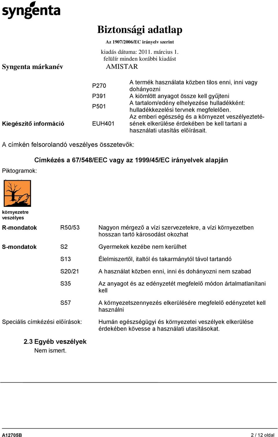 A címkén felsorolandó veszélyes összetevők: Piktogramok: Címkézés a 67/548/EEC vagy az 1999/45/EC irányelvek alapján környezetre veszélyes R-mondatok R50/53 Nagyon mérgező a vízi szervezetekre, a