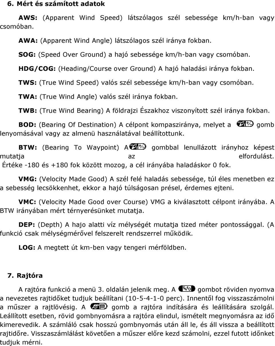 TWS: (True Wind Speed) valós szél sebessége km/h-ban vagy csomóban. TWA: (True Wind Angle) valós szél iránya fokban. TWB: (True Wind Bearing) A földrajzi Északhoz viszonyított szél iránya fokban.