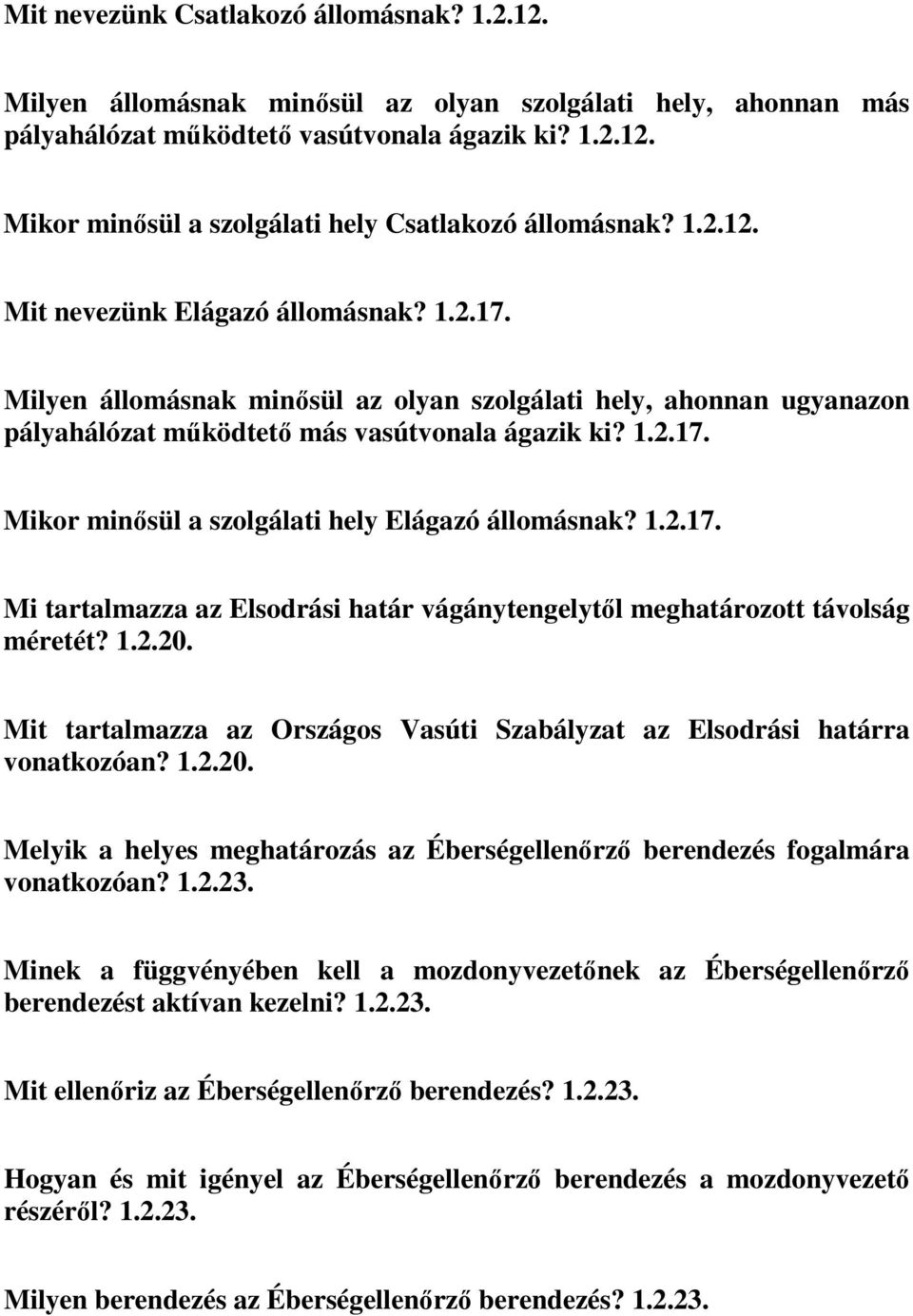 1.2.17. Mi tartalmazza az Elsodrási határ vágánytengelytől meghatározott távolság méretét? 1.2.20. Mit tartalmazza az Országos Vasúti Szabályzat az Elsodrási határra vonatkozóan? 1.2.20. Melyik a helyes meghatározás az Éberségellenőrző berendezés fogalmára vonatkozóan?