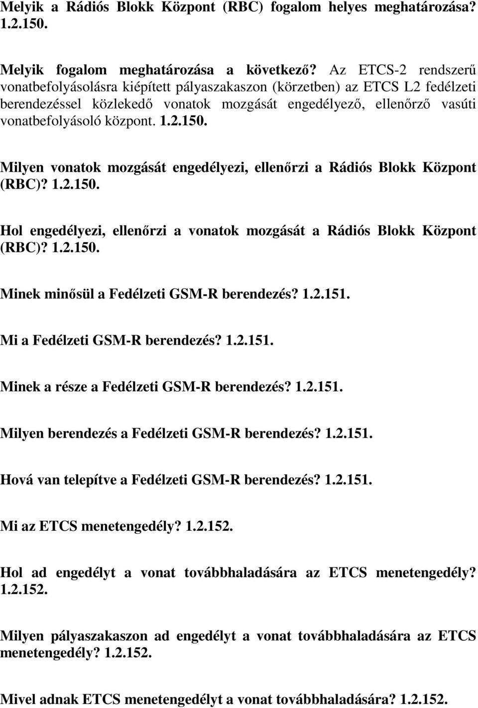 Milyen vonatok mozgását engedélyezi, ellenőrzi a Rádiós Blokk Központ (RBC)? 1.2.150. Hol engedélyezi, ellenőrzi a vonatok mozgását a Rádiós Blokk Központ (RBC)? 1.2.150. Minek minősül a Fedélzeti GSM-R berendezés?