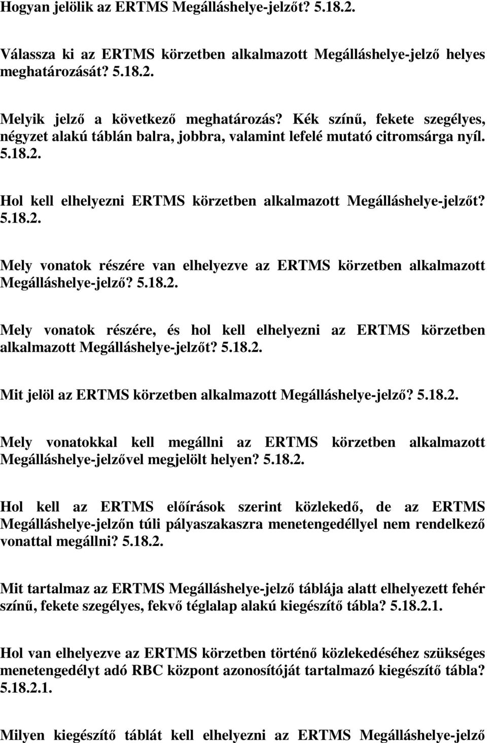 Hol kell elhelyezni ERTMS körzetben alkalmazott Megálláshelye-jelzőt? 5.18.2. Mely vonatok részére van elhelyezve az ERTMS körzetben alkalmazott Megálláshelye-jelző? 5.18.2. Mely vonatok részére, és hol kell elhelyezni az ERTMS körzetben alkalmazott Megálláshelye-jelzőt?