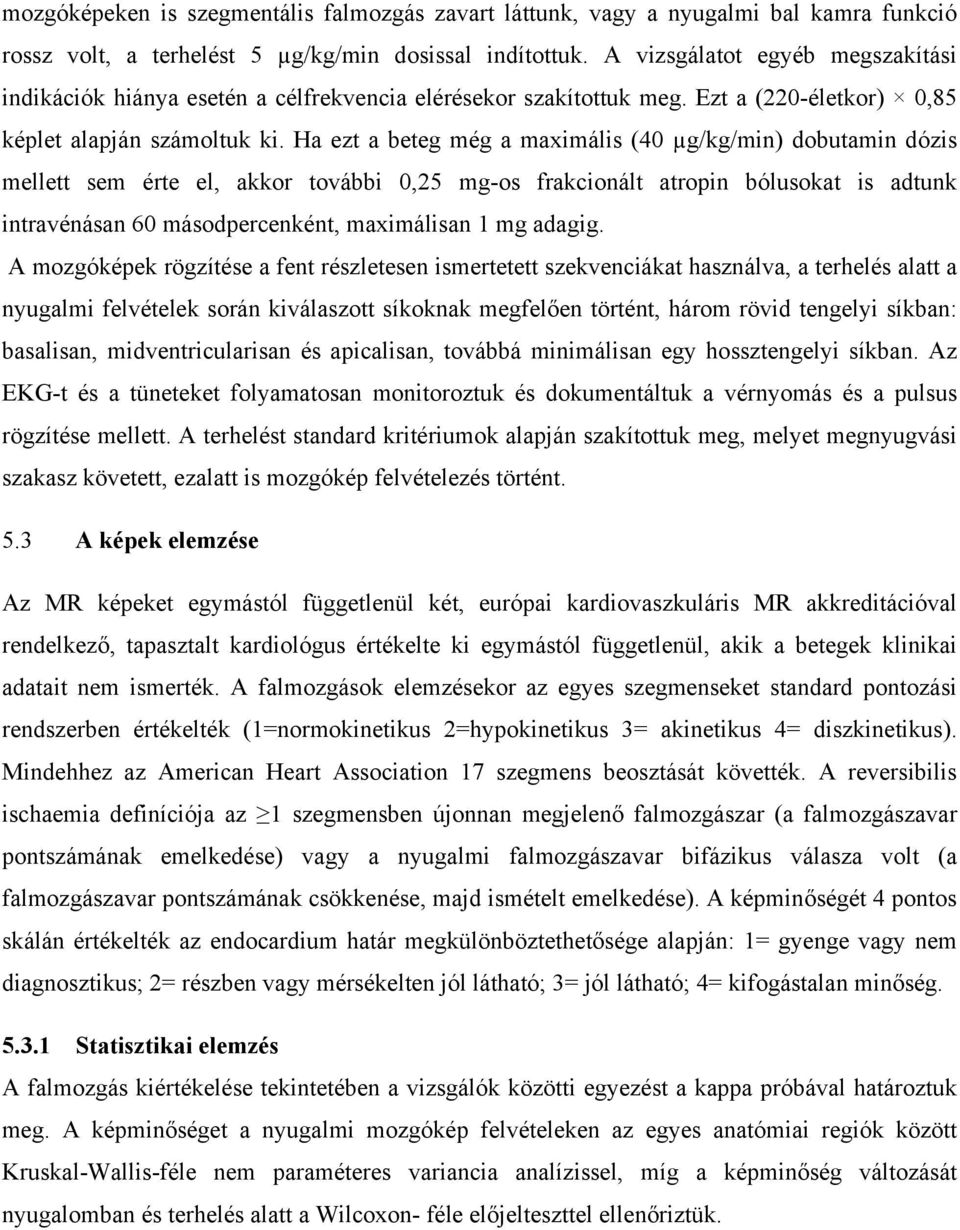 Ha ezt a beteg még a maximális (40 µg/kg/min) dobutamin dózis mellett sem érte el, akkor további 0,25 mg-os frakcionált atropin bólusokat is adtunk intravénásan 60 másodpercenként, maximálisan 1 mg