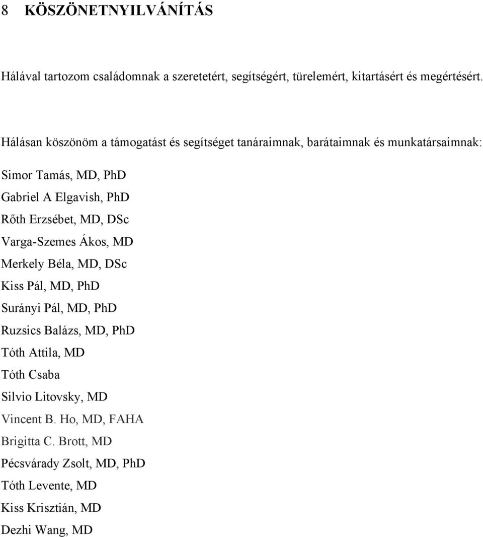 Rőth Erzsébet, MD, DSc Varga-Szemes Ákos, MD Merkely Béla, MD, DSc Kiss Pál, MD, PhD Surányi Pál, MD, PhD Ruzsics Balázs, MD, PhD Tóth