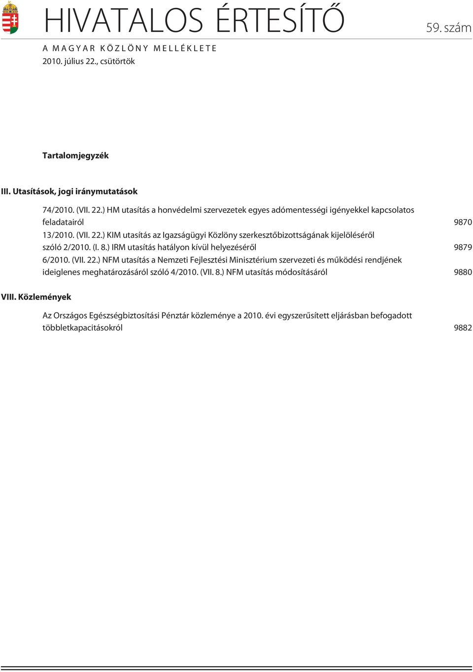 (VII. 8.) NFM utasítás módosításáról 9880 VIII. Közlemények Az Országos Egészségbiztosítási Pénztár közleménye a 2010. évi egyszerûsített eljárásban befogadott többletkapacitásokról 9882