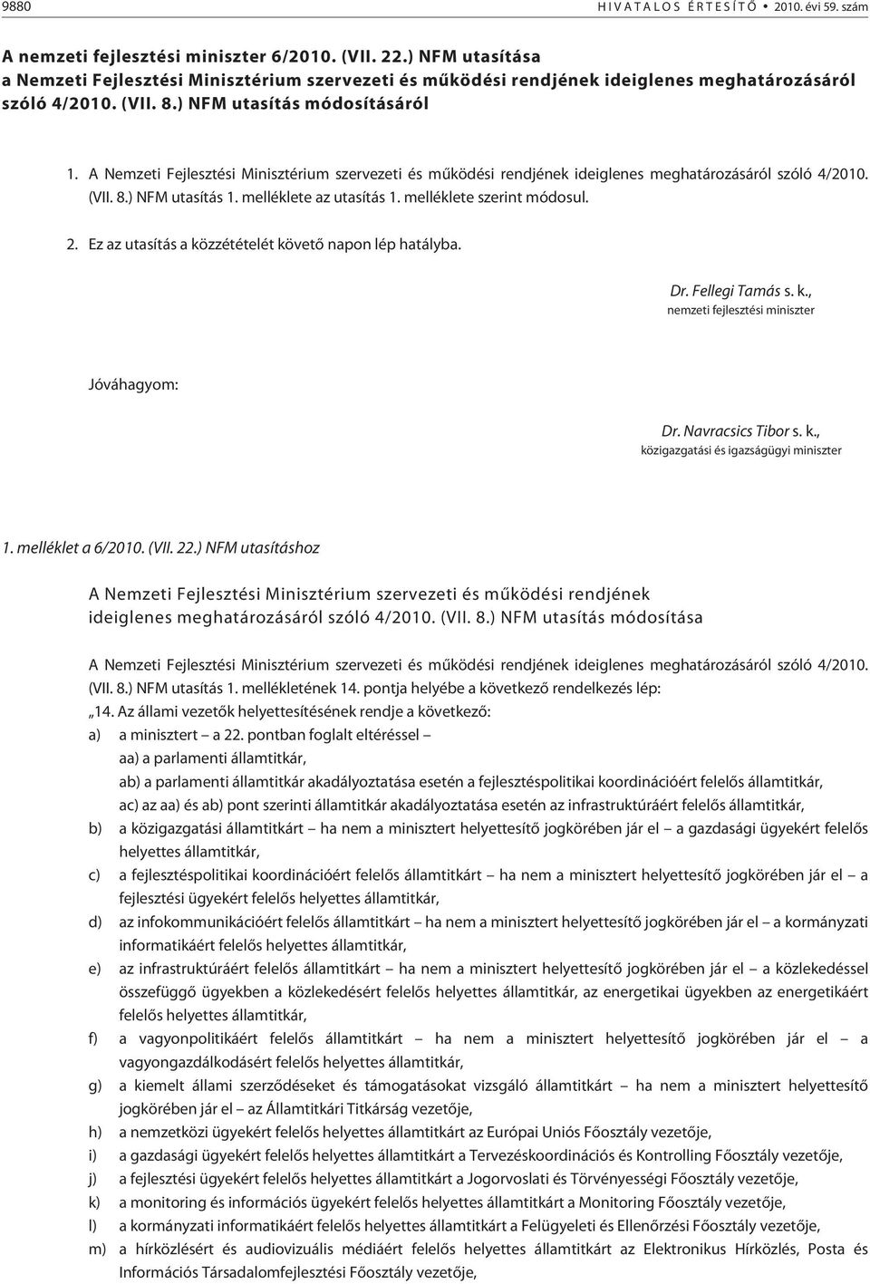 A Nemzeti Fejlesztési Minisztérium szervezeti és mûködési rendjének ideiglenes meghatározásáról szóló 4/2010. (VII. 8.) NFM utasítás 1. melléklete az utasítás 1. melléklete szerint módosul. 2.