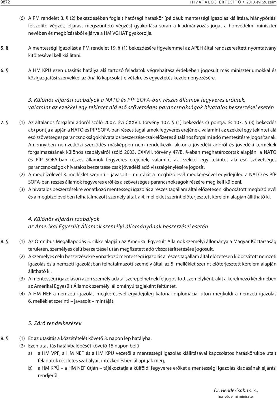 miniszter nevében és megbízásából eljárva a HM VGHÁT gyakorolja. 5. A mentességi igazolást a PM rendelet 19.