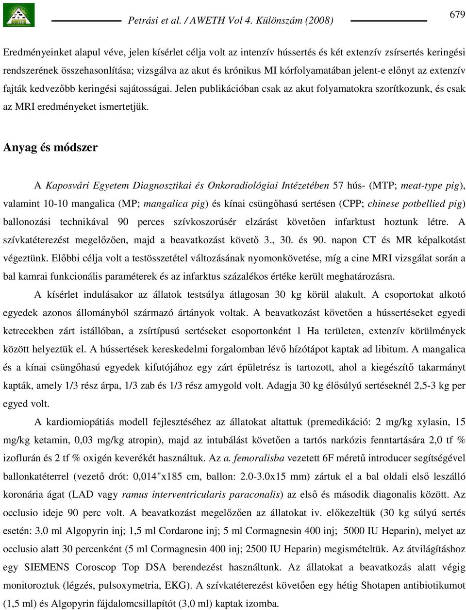 Anyag és módszer A Kaposvári Egyetem Diagnosztikai és Onkoradiológiai Intézetében 57 hús- (MTP; meat-type pig), valamint 10-10 mangalica (MP; mangalica pig) és kínai csüngıhasú sertésen (CPP; chinese