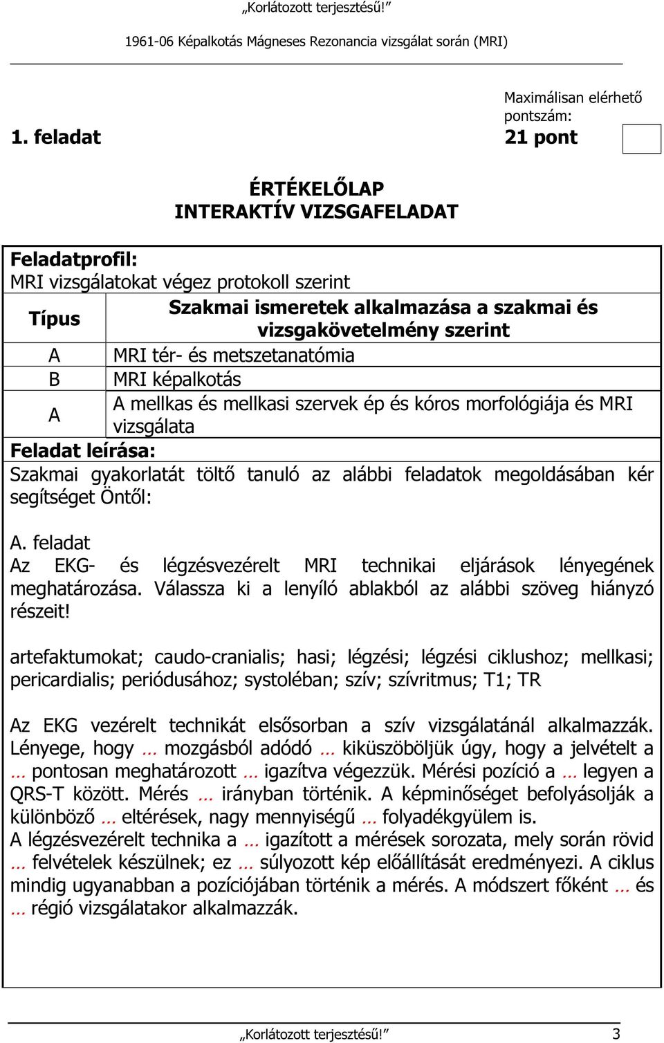 metszetanatómia B MRI képalkotás A mellkas és mellkasi szervek ép és kóros morfológiája és MRI A vizsgálata Feladat leírása: Szakmai gyakorlatát töltő tanuló az alábbi feladatok megoldásában kér