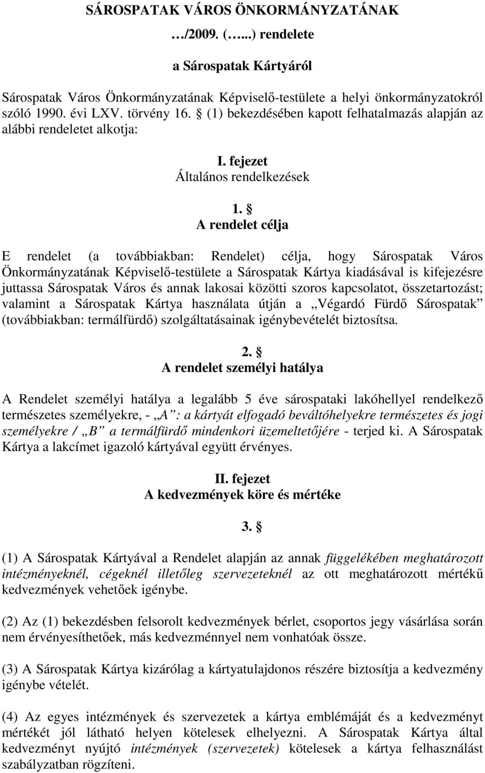 A rendelet célja E rendelet (a továbbiakban: Rendelet) célja, hogy Sárospatak Város Önkormányzatának Képviselı-testülete a Sárospatak Kártya kiadásával is kifejezésre juttassa Sárospatak Város és