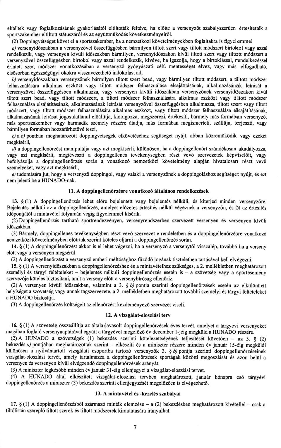 módszert birtokol vagy azzal rendelkezik, vagy versenyen kívüli időszakban bármilyen, versenyidőszakon kívül tiltott szert vagy tiltott módszert a versenyzővel összefüggésben birtokol vagy azzal