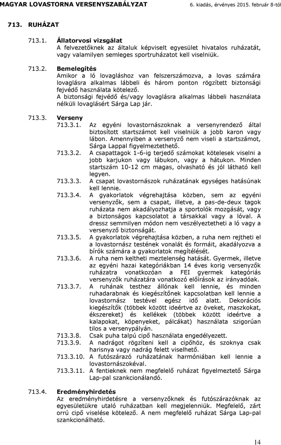 Aennyiben vesenyző ne viseli sszo, Sg Lppl figyelezeheő. 713.3.2. A cspgok 1-6-ig ejeő szok köelesek viselni jobb kjukon vgy lbukon, vgy hukon. Minen ssz 10-12 c gs, olvshó és jól lhó kell legyen.