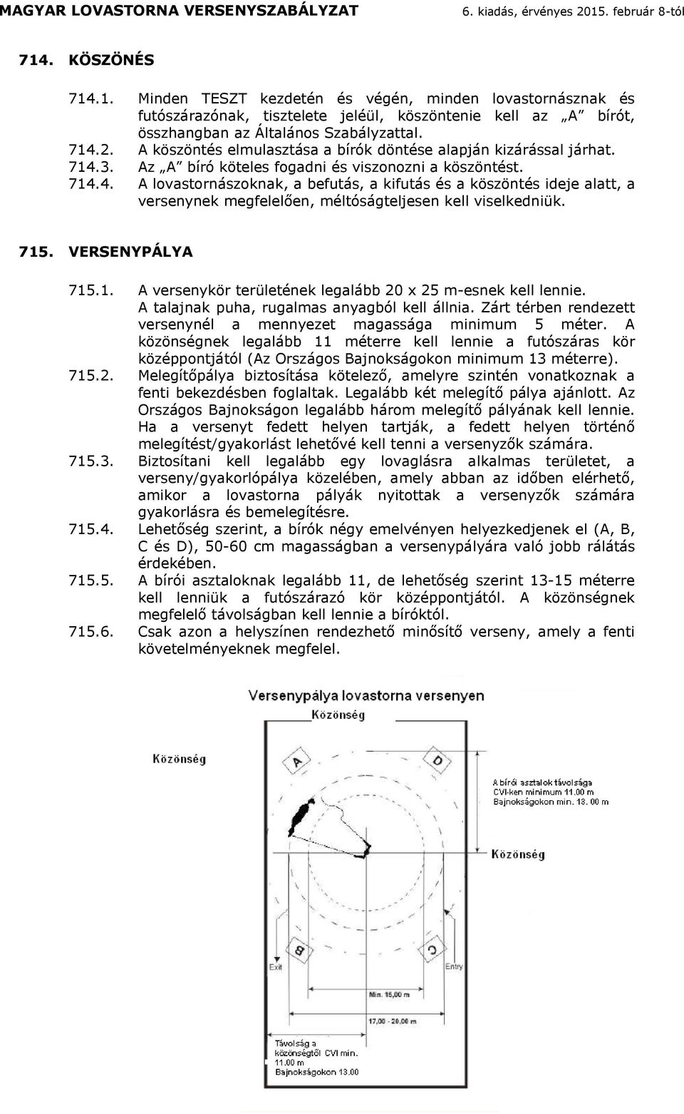 A ljnk puh, ugls nygból kell llni. Z ében eneze vesenynél ennyeze gssg iniu 5 ée. A közönségnek leglbb 11 éee kell lennie fuószs kö középponjól (Az Oszgos Bjnoksgokon iniu 13 éee). 715.2.