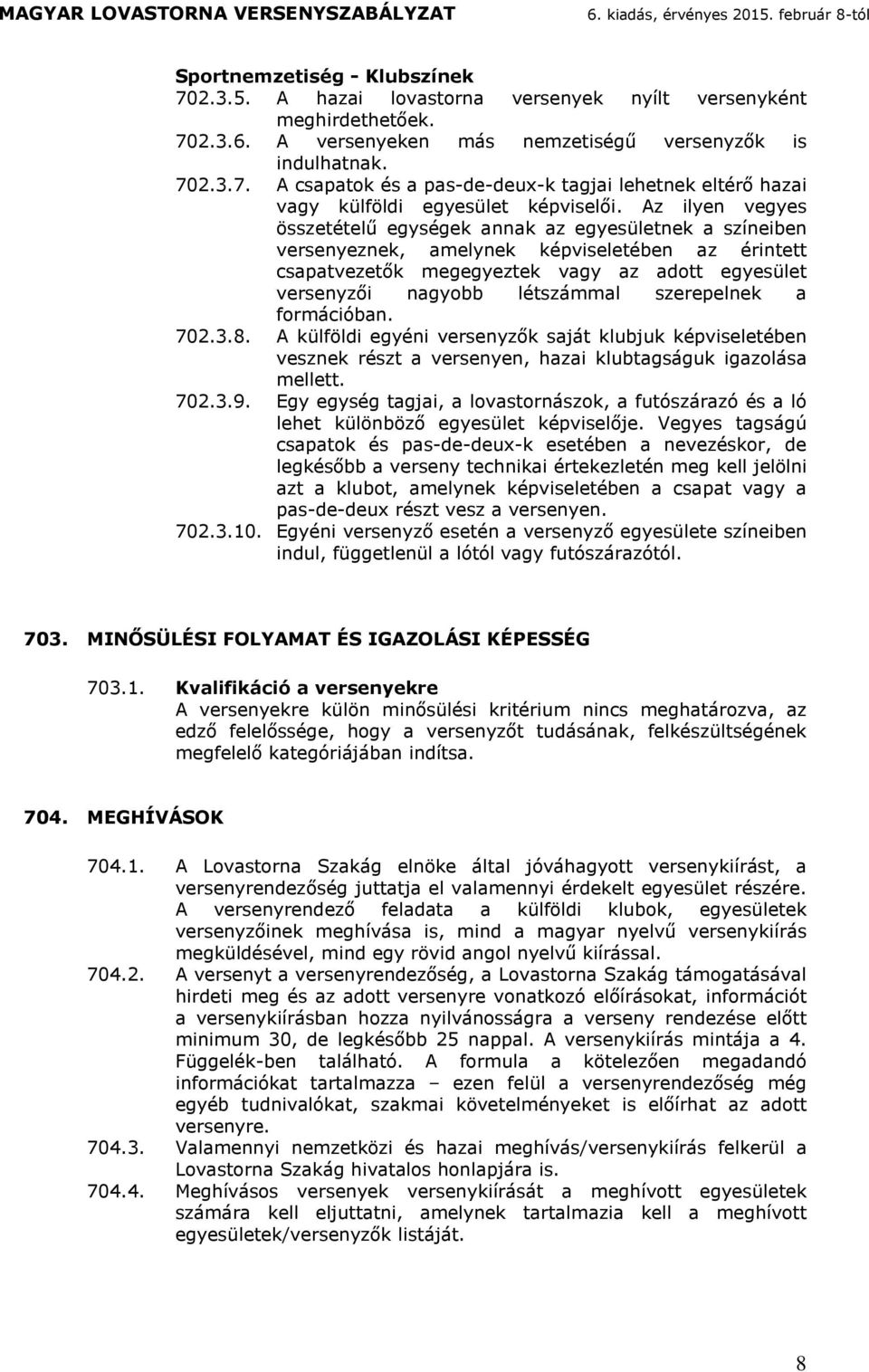 A külföli egyéni vesenyzők sj klubjuk képviseleében vesznek ész vesenyen, hzi klubgsguk igzols elle. 702.3.9. Egy egység gji, lovsonszok, fuószzó és ló lehe különböző egyesüle képviselője.