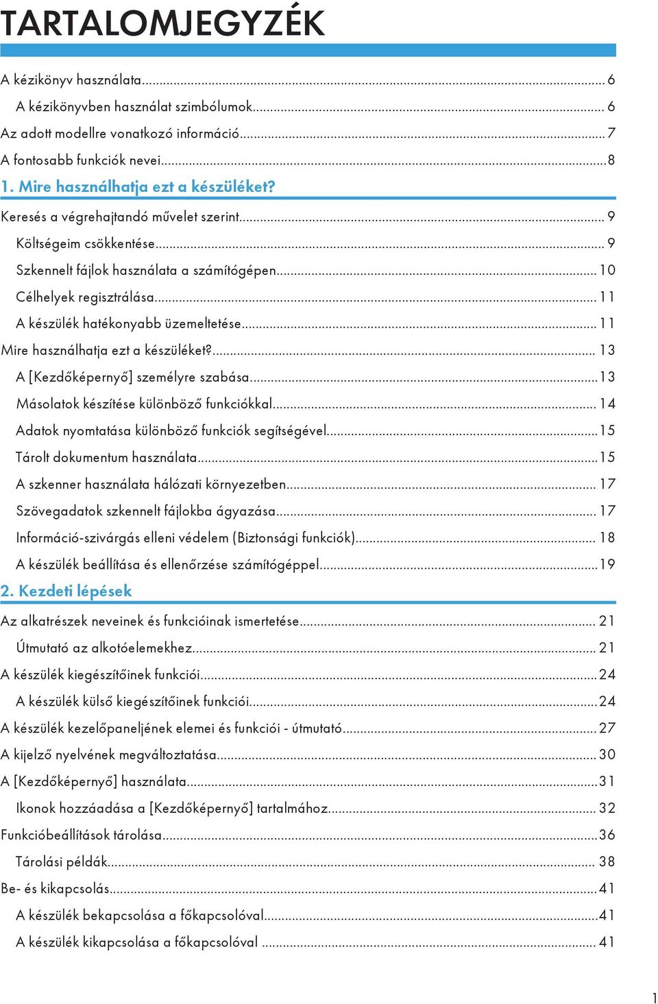 ..11 Mire használhatja ezt a készüléket?... 13 A [Kezdőképernyő] személyre szabása...13 Másolatok készítése különböző funkciókkal... 14 Adatok nyomtatása különböző funkciók segítségével.