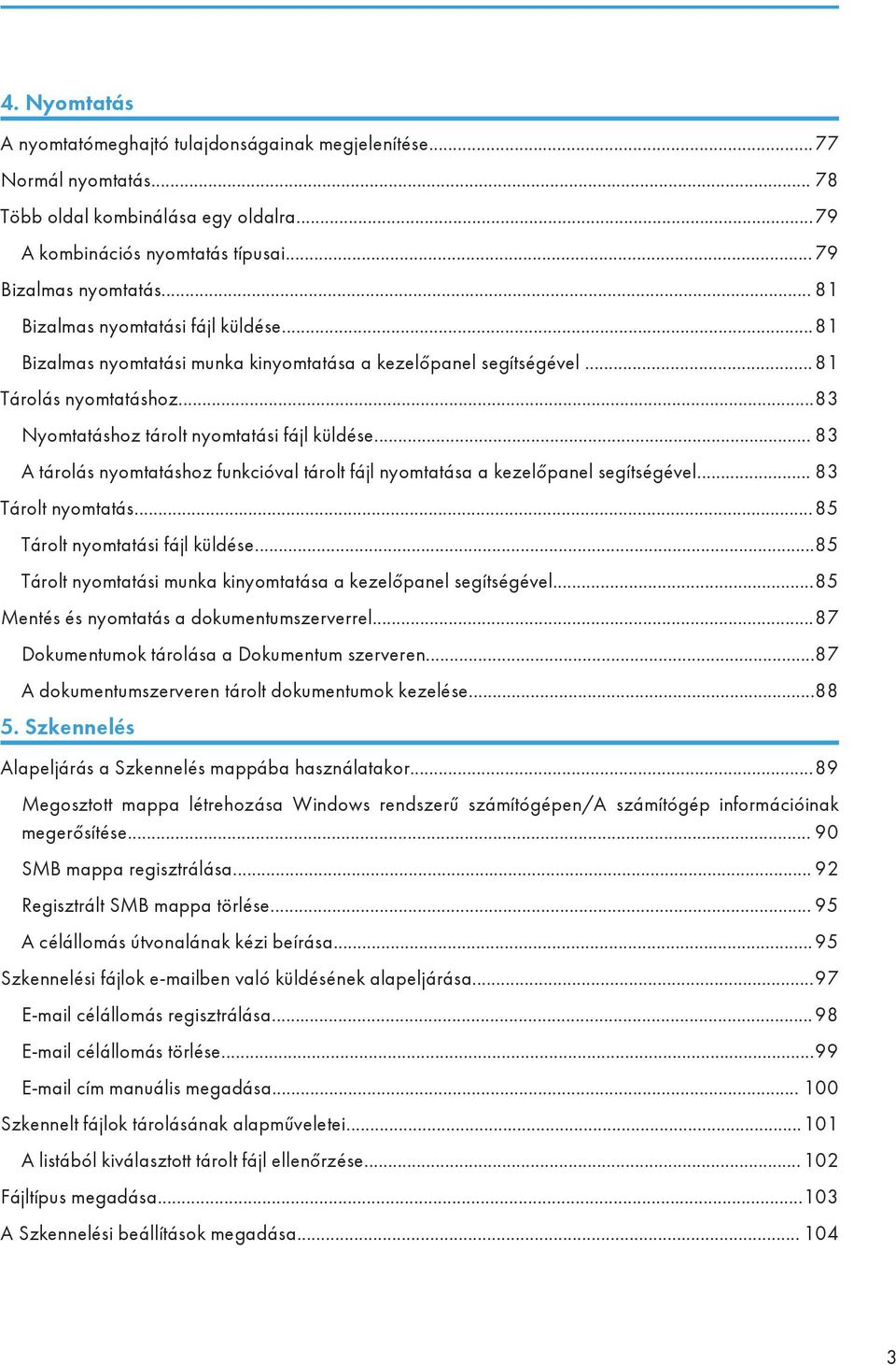 .. 83 A tárolás nyomtatáshoz funkcióval tárolt fájl nyomtatása a kezelőpanel segítségével... 83 Tárolt nyomtatás...85 Tárolt nyomtatási fájl küldése.