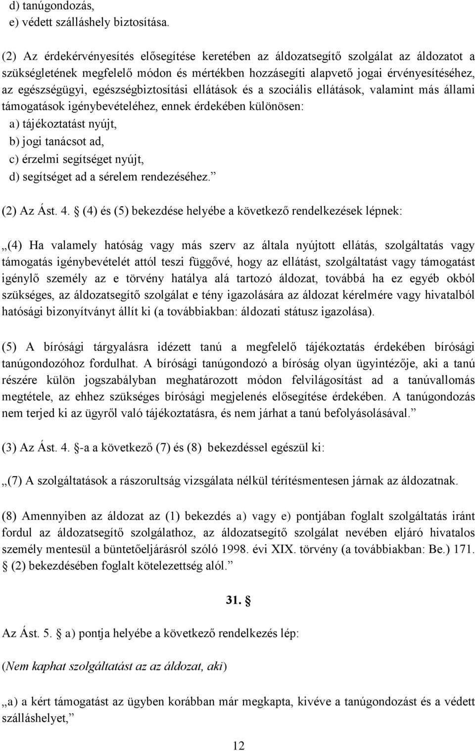 egészségbiztosítási ellátások és a szociális ellátások, valamint más állami támogatások igénybevételéhez, ennek érdekében különösen: a) tájékoztatást nyújt, b) jogi tanácsot ad, c) érzelmi segítséget