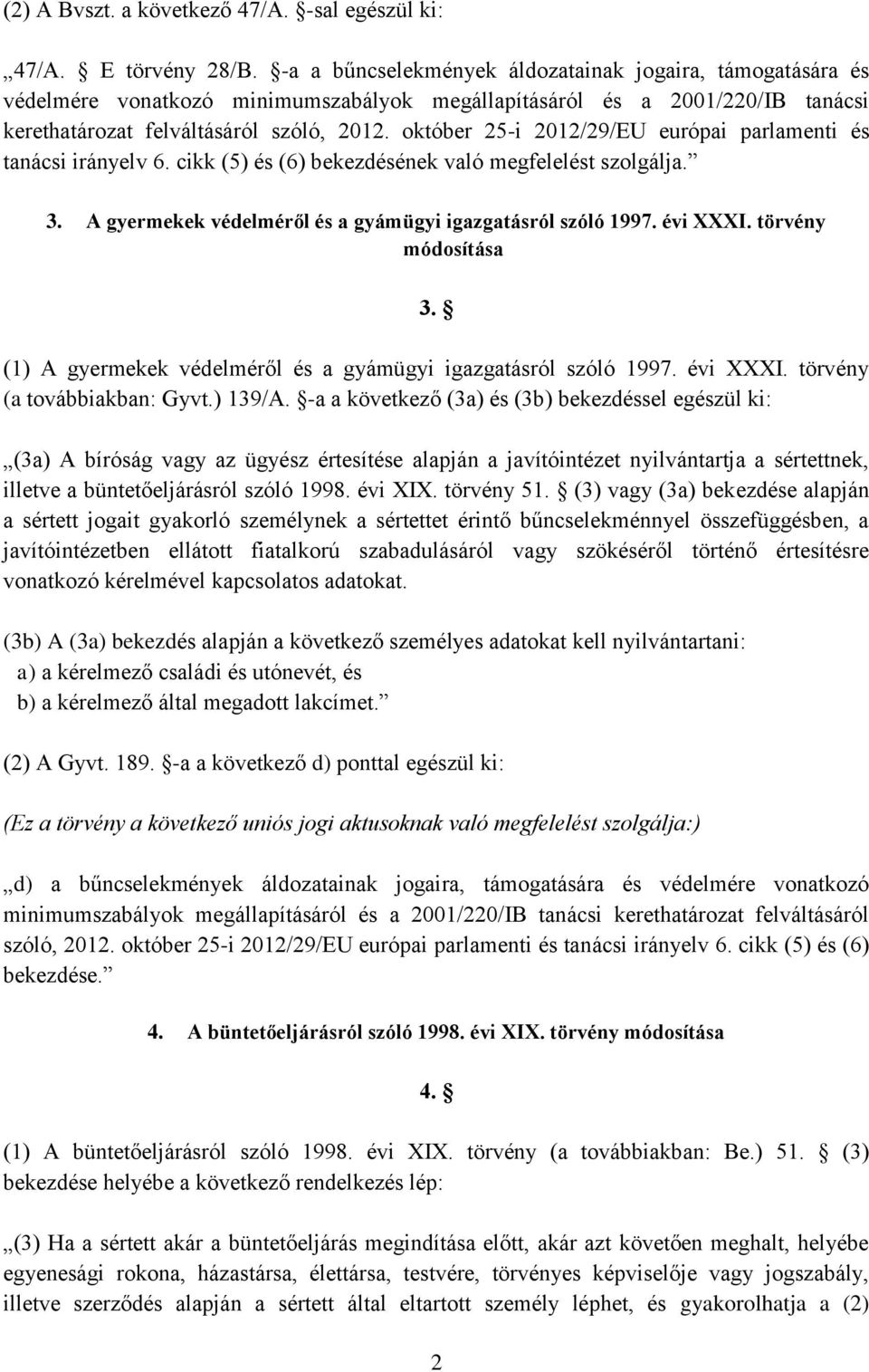 október 25-i 2012/29/EU európai parlamenti és tanácsi irányelv 6. cikk (5) és (6) bekezdésének való megfelelést szolgálja. 3. A gyermekek védelméről és a gyámügyi igazgatásról szóló 1997. évi XXXI.