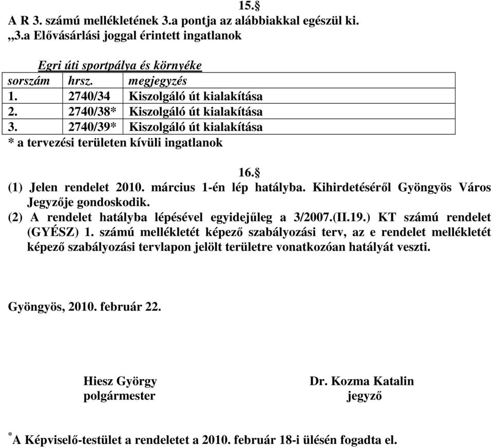 március 1-én lép hatályba. Kihirdetéséről Gyöngyös Város Jegyzője gondoskodik. (2) A rendelet hatályba lépésével egyidejűleg a 3/2007.(II.19.) KT számú rendelet (GYÉSZ) 1.