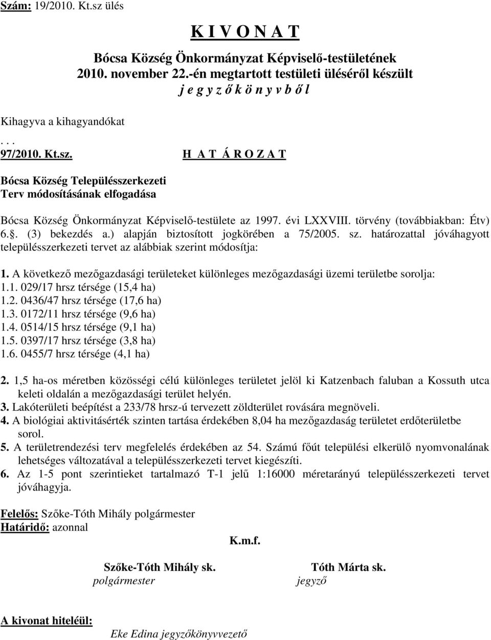 évi LXXVIII. törvény (továbbiakban: Étv) 6.. (3) bekezdés a.) alapján biztosított jogkörében a 75/2005. sz. határozattal jóváhagyott településszerkezeti tervet az alábbiak szerint módosítja: 1.