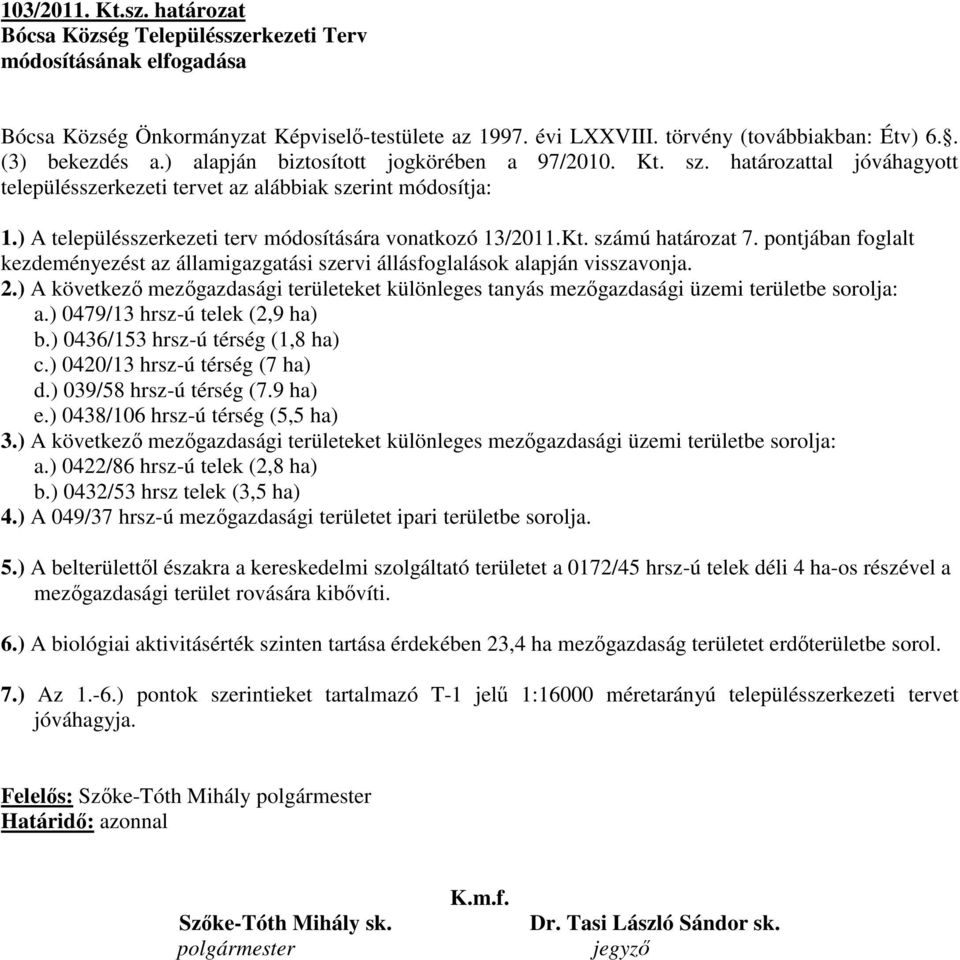 ) A településszerkezeti terv módosítására vonatkozó 13/2011.Kt. számú határozat 7. pontjában foglalt kezdeményezést az államigazgatási szervi állásfoglalások alapján visszavonja. 2.